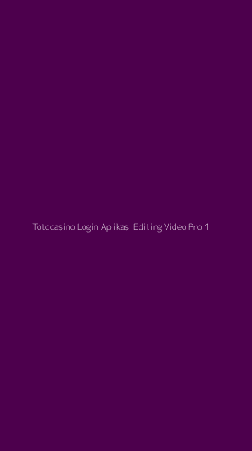 Tampilan Antarmuka Aplikasi Totocasino Login Aplikasi Editing Video Pro - 1