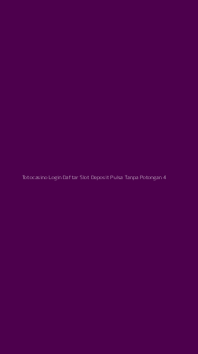 Tampilan Antarmuka Aplikasi Totocasino Login Daftar Slot Deposit Pulsa Tanpa Potongan - 4