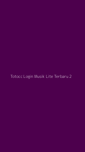 Tampilan Antarmuka Aplikasi Totocc Login Musik Lite Terbaru - 2