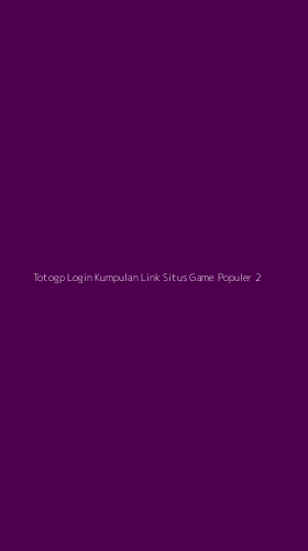 Tampilan Antarmuka Aplikasi Totogp Login Kumpulan Link Situs Game Populer - 2