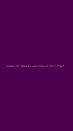 Tampilan Antarmuka Aplikasi Totokingdom Wap Cara Download Apk Game Resmi - 2