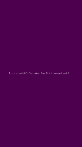 Tampilan Antarmuka Aplikasi Totomacau4d Daftar Akun Pro Slot Internasional - 1