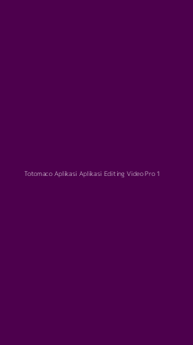 Tampilan Antarmuka Aplikasi Totomaco Aplikasi Aplikasi Editing Video Pro - 1