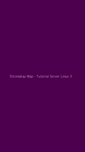 Tampilan Antarmuka Aplikasi Totomakau Wap - Tutorial Server Linux - 3
