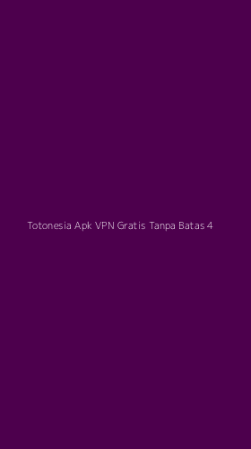 Tampilan Antarmuka Aplikasi Totonesia Apk Vpn Gratis Tanpa Batas - 4