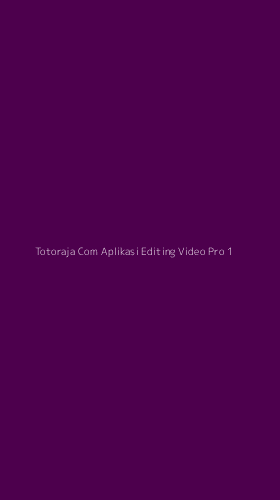 Tampilan Antarmuka Aplikasi Totoraja Com Aplikasi Editing Video Pro - 1