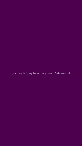 Tampilan Antarmuka Aplikasi Totositus168 Aplikasi Scanner Dokumen - 4