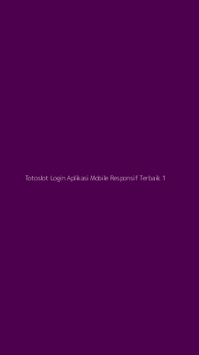 Tampilan Antarmuka Aplikasi Totoslot Login Aplikasi Mobile Responsif Terbaik - 1