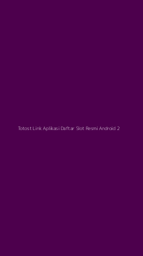Tampilan Antarmuka Aplikasi Totost Link Aplikasi Daftar Slot Resmi Android - 2