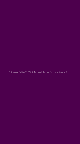 Tampilan Antarmuka Aplikasi Totosuper Online Rtp Slot Tertinggi Hari Ini Gampang Maxwin - 2
