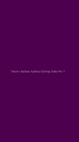 Tampilan Antarmuka Aplikasi Tototix Aplikasi Aplikasi Editing Video Pro - 1