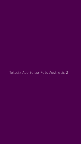 Tampilan Antarmuka Aplikasi Tototix App Editor Foto Aesthetic - 2