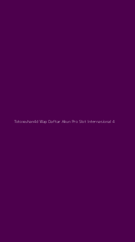 Tampilan Antarmuka Aplikasi Totowuhan4d Wap Daftar Akun Pro Slot Internasional - 4