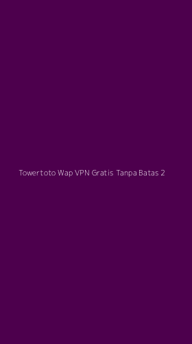 Tampilan Antarmuka Aplikasi Towertoto Wap Vpn Gratis Tanpa Batas - 2