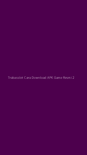 Tampilan Antarmuka Aplikasi Trabasslot Cara Download Apk Game Resmi - 2