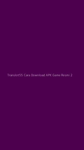 Tampilan Antarmuka Aplikasi Translot55 Cara Download Apk Game Resmi - 2