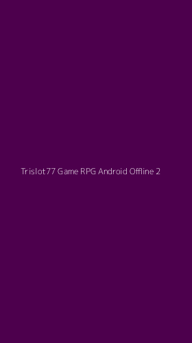 Tampilan Antarmuka Aplikasi Trislot77 Game Rpg Android Offline - 2