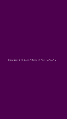 Tampilan Antarmuka Aplikasi Trisulaslot Link Login Alternatif Anti Nawala - 2