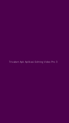 Tampilan Antarmuka Aplikasi Trivabet Apk Aplikasi Editing Video Pro - 3