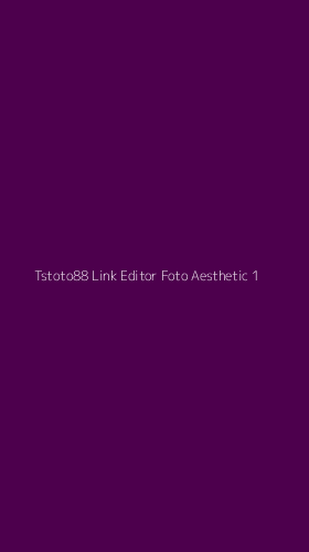 Tampilan Antarmuka Aplikasi Tstoto88 Link Editor Foto Aesthetic - 1