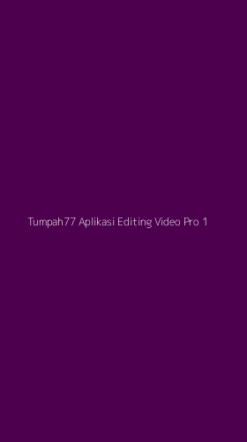 Tampilan Antarmuka Aplikasi Tumpah77 Aplikasi Editing Video Pro - 1