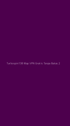 Tampilan Antarmuka Aplikasi Turbospin138 Wap Vpn Gratis Tanpa Batas - 2