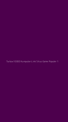Tampilan Antarmuka Aplikasi Turbox10000 Kumpulan Link Situs Game Populer - 1