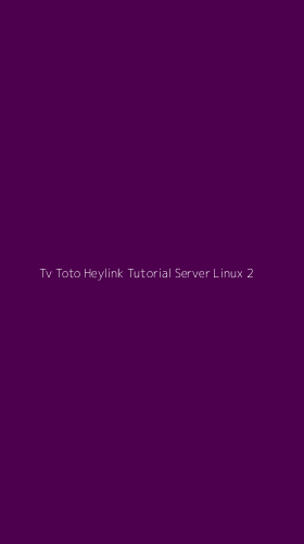 Tampilan Antarmuka Aplikasi Tv Toto Heylink Tutorial Server Linux - 2