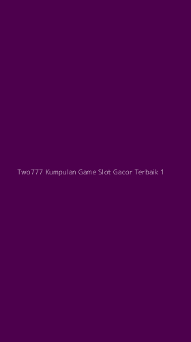 Tampilan Antarmuka Aplikasi Two777 Kumpulan Game Slot Gacor Terbaik - 1