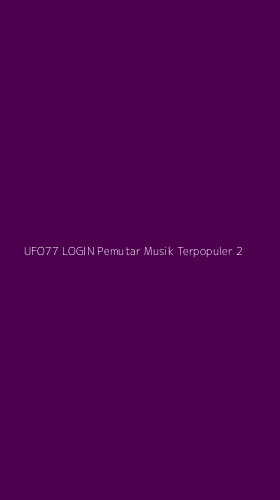 Tampilan Antarmuka Aplikasi Ufo77 Login Pemutar Musik Terpopuler - 2