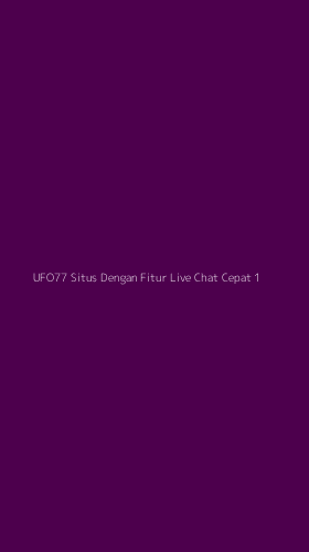 Tampilan Antarmuka Aplikasi Ufo77 Situs Dengan Fitur Live Chat Cepat - 1