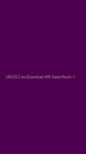 Tampilan Antarmuka Aplikasi Ug555 Cara Download Apk Game Resmi - 1