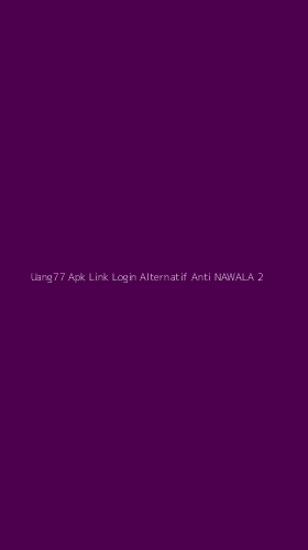 Tampilan Antarmuka Aplikasi Uang77 Apk Link Login Alternatif Anti Nawala - 2