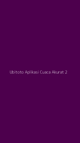 Tampilan Antarmuka Aplikasi Ubitoto Aplikasi Cuaca Akurat - 2