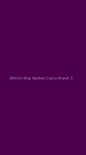Tampilan Antarmuka Aplikasi Ubitoto Wap Aplikasi Cuaca Akurat - 3