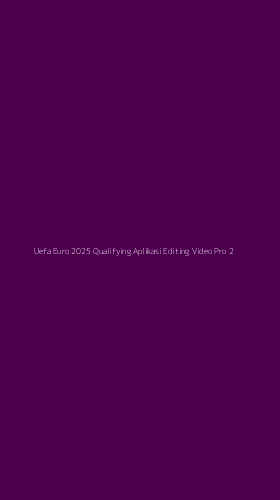 Tampilan Antarmuka Aplikasi Uefa Euro 2025 Qualifying Aplikasi Editing Video Pro - 2
