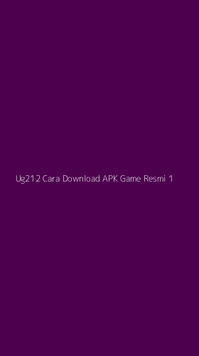 Tampilan Antarmuka Aplikasi Ug212 Cara Download Apk Game Resmi - 1