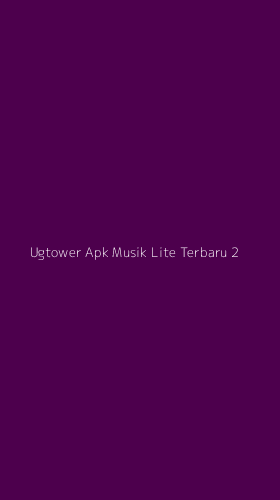 Tampilan Antarmuka Aplikasi Ugtower Apk Musik Lite Terbaru - 2