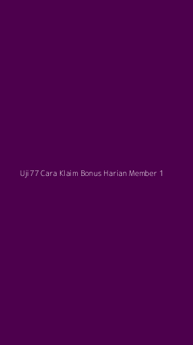 Tampilan Antarmuka Aplikasi Uji77 Cara Klaim Bonus Harian Member - 1