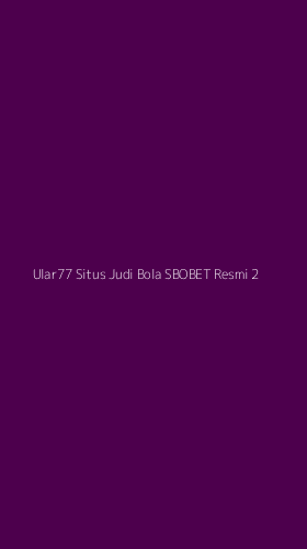 Tampilan Antarmuka Aplikasi Ular77 Situs Judi Bola Sbobet Resmi - 2