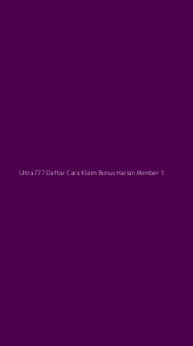 Tampilan Antarmuka Aplikasi Ultra777 Daftar Cara Klaim Bonus Harian Member - 1
