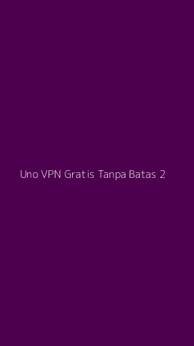 Tampilan Antarmuka Aplikasi Uno Vpn Gratis Tanpa Batas - 2