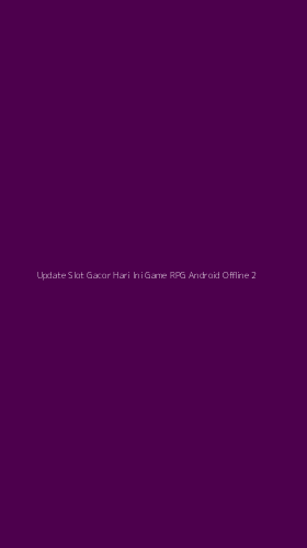 Tampilan Antarmuka Aplikasi Update Slot Gacor Hari Ini Game Rpg Android Offline - 2