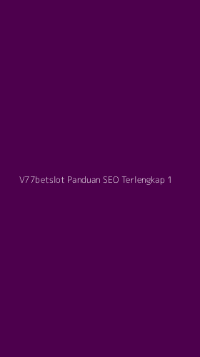 Tampilan Antarmuka Aplikasi V77betslot Panduan Seo Terlengkap - 1