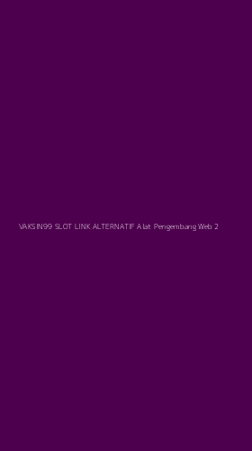 Tampilan Antarmuka Aplikasi Vaksin99 Slot Link Alternatif Alat Pengembang Web - 2
