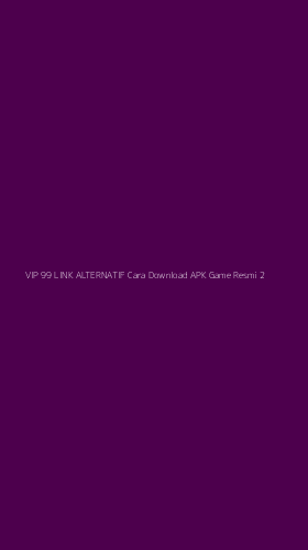 Tampilan Antarmuka Aplikasi Vip 99 Link Alternatif Cara Download Apk Game Resmi - 2
