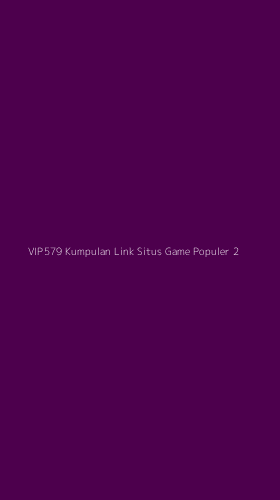 Tampilan Antarmuka Aplikasi Vip579 Kumpulan Link Situs Game Populer - 2