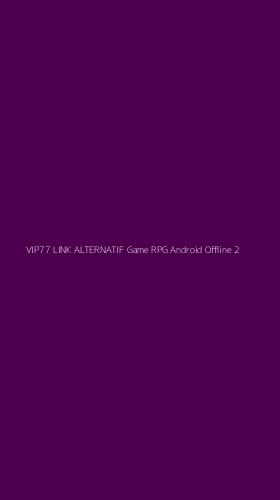 Tampilan Antarmuka Aplikasi Vip77 Link Alternatif Game Rpg Android Offline - 2