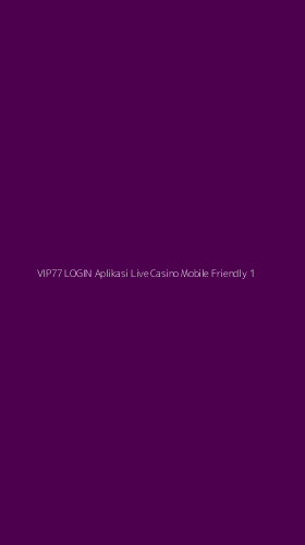 Tampilan Antarmuka Aplikasi Vip77 Login Aplikasi Live Casino Mobile Friendly - 1