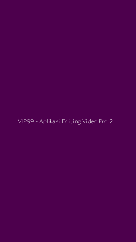 Tampilan Antarmuka Aplikasi VIP99 - Aplikasi Editing Video Pro - 2